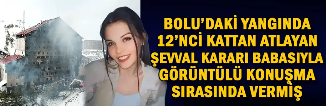  Haberler Gündem Haberleri Bolu’daki yangında 12’nci kattan atlayan Şevval, kararı babasıyla görüntülü konuşma sırasında vermiş