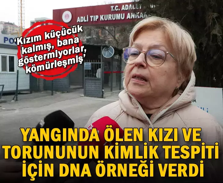 Yangında ölen kızı ve torununun kimlik tespiti için DNA örneği verdi