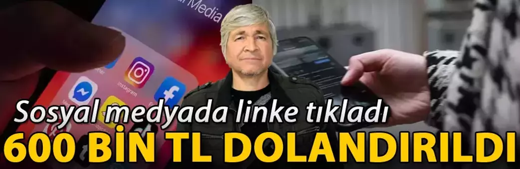 Sosyal medyada linke tıkladı, 600 bin TL dolandırıldı