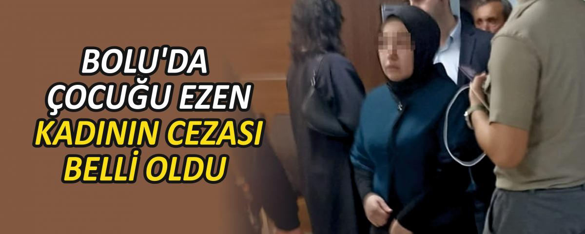 BOLU'DA ÇOCUĞU EZEN KADININ CEZASI BELLİ OLDU