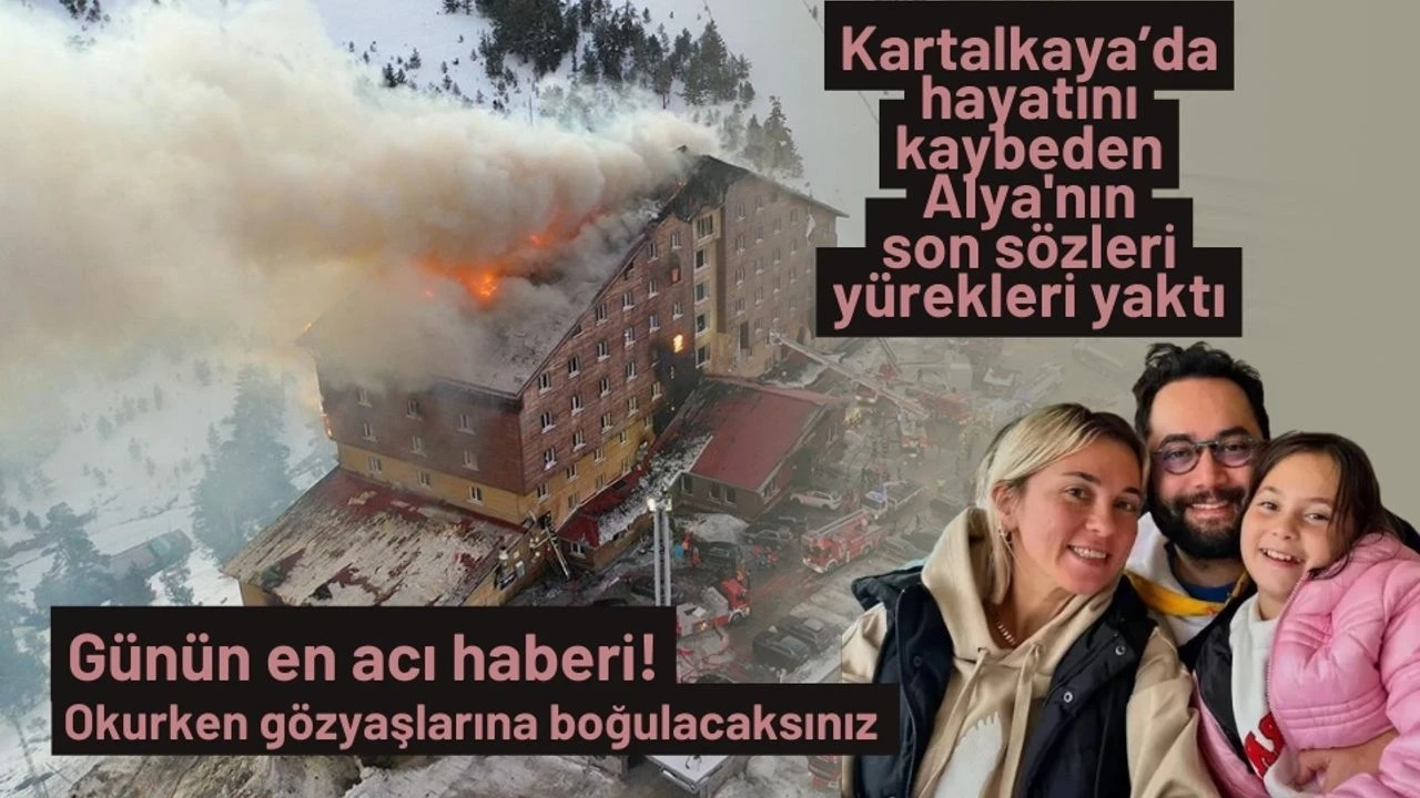 Kartalkaya’daki yangın faciasında hayatını kaybeden Alya'nın son sözleri yürekleri yaktı