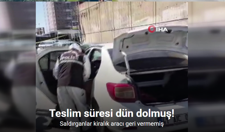 Saldırganlar kiralık aracı geri vermemiş: Teslim süresi dün dolmuş ! 